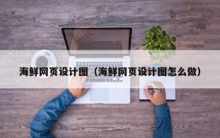 大兴安岭海鲜网页设计图（海鲜网页设计图怎么做）